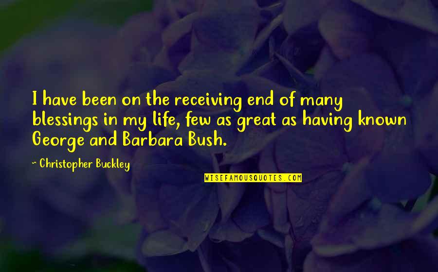 Barbara Bush Quotes By Christopher Buckley: I have been on the receiving end of