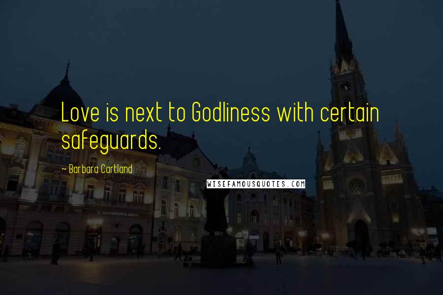 Barbara Cartland quotes: Love is next to Godliness with certain safeguards.