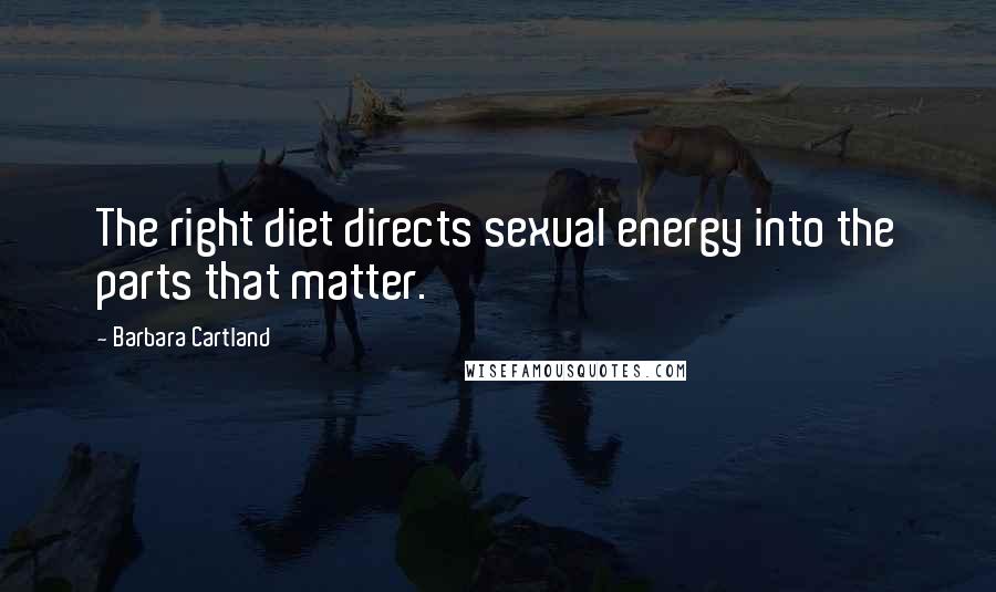 Barbara Cartland quotes: The right diet directs sexual energy into the parts that matter.