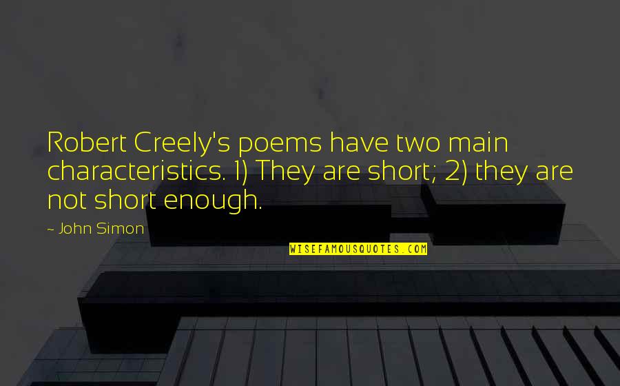 Barbara Cartland Quotes By John Simon: Robert Creely's poems have two main characteristics. 1)