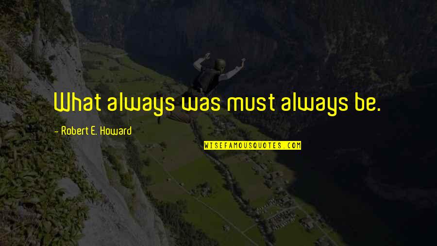 Barbara Castle Equal Pay Quotes By Robert E. Howard: What always was must always be.