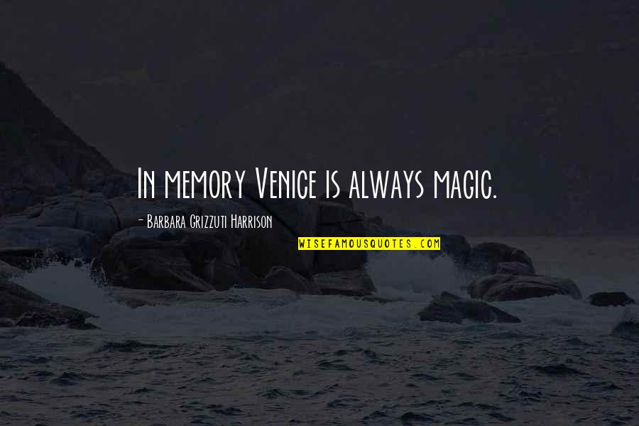 Barbara Coe Quotes By Barbara Grizzuti Harrison: In memory Venice is always magic.
