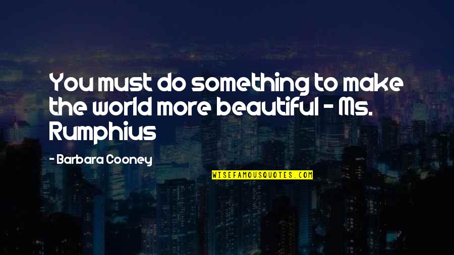 Barbara Cooney Quotes By Barbara Cooney: You must do something to make the world