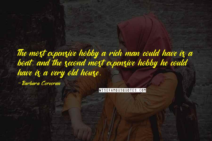 Barbara Corcoran quotes: The most expensive hobby a rich man could have is a boat, and the second most expensive hobby he could have is a very old house.