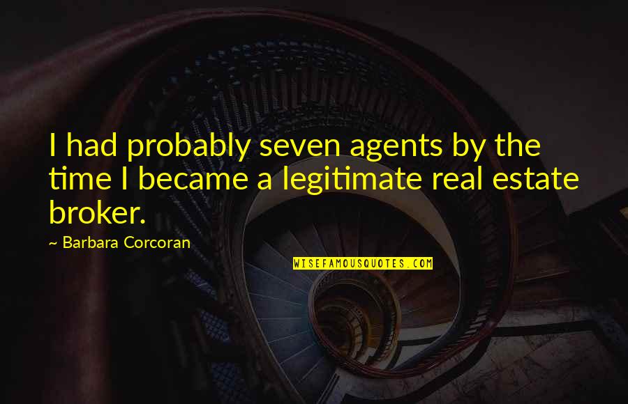 Barbara Corcoran Quotes By Barbara Corcoran: I had probably seven agents by the time