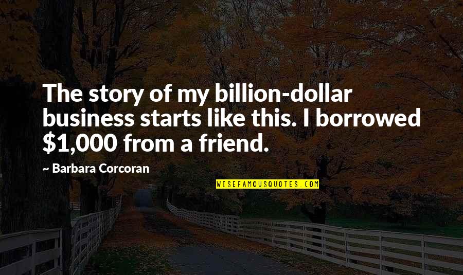 Barbara Corcoran Quotes By Barbara Corcoran: The story of my billion-dollar business starts like Barbara Corcoran Quotes By Barbara Corcoran: The story of my billion-dollar business starts like