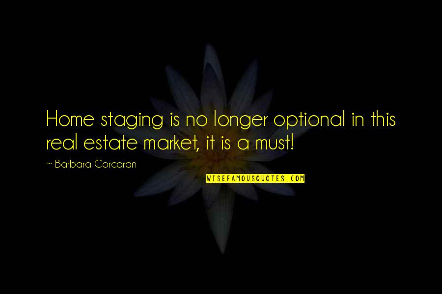 Barbara Corcoran Quotes By Barbara Corcoran: Home staging is no longer optional in this