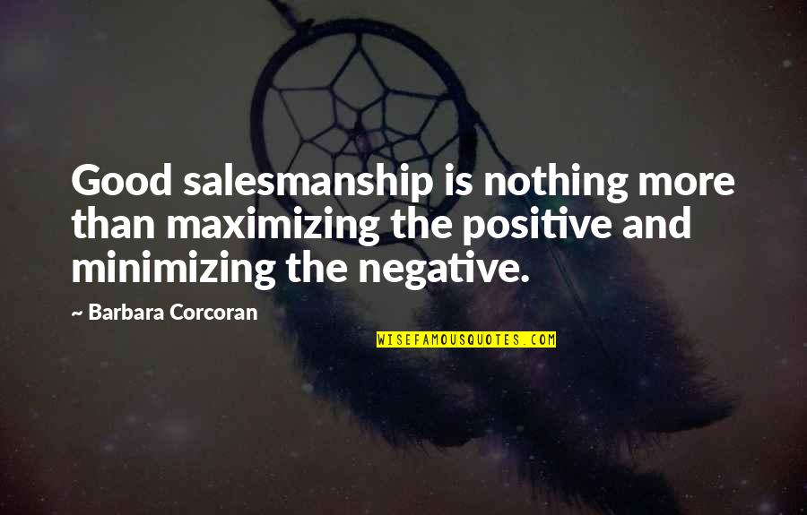 Barbara Corcoran Quotes By Barbara Corcoran: Good salesmanship is nothing more than maximizing the