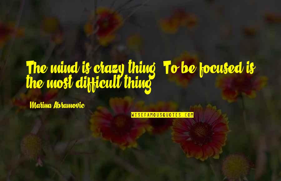 Barbara Corcoran Shark Tank Quotes By Marina Abramovic: The mind is crazy thing. To be focused