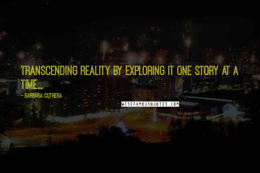 Barbara Cutrera quotes: Transcending reality by exploring it one story at a time...