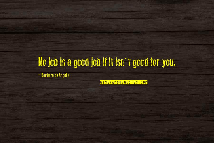 Barbara De Angelis Quotes By Barbara De Angelis: No job is a good job if it