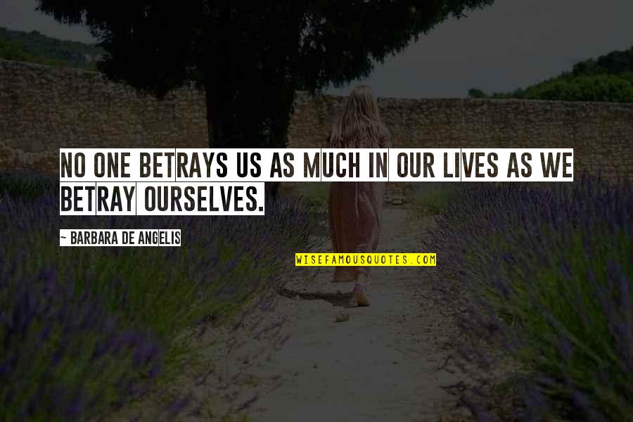 Barbara De Angelis Quotes By Barbara De Angelis: No one betrays us as much in our