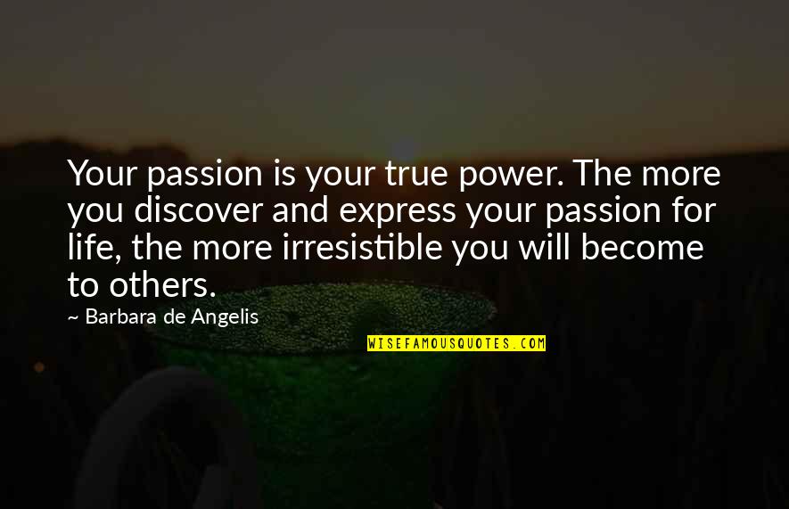 Barbara De Angelis Quotes By Barbara De Angelis: Your passion is your true power. The more