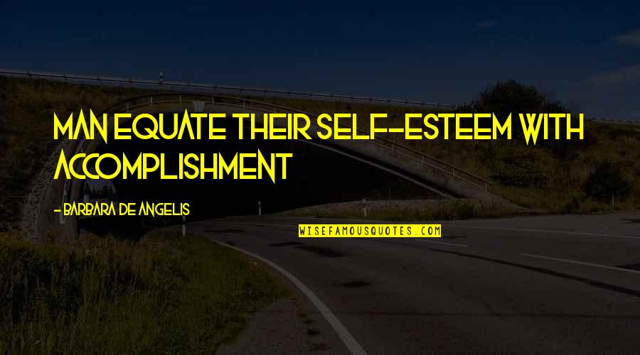 Barbara De Angelis Quotes By Barbara De Angelis: Man equate their self-esteem with accomplishment