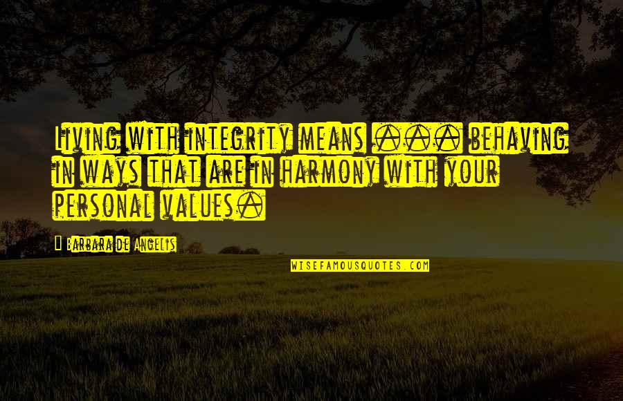 Barbara De Angelis Quotes By Barbara De Angelis: Living with integrity means ... behaving in ways