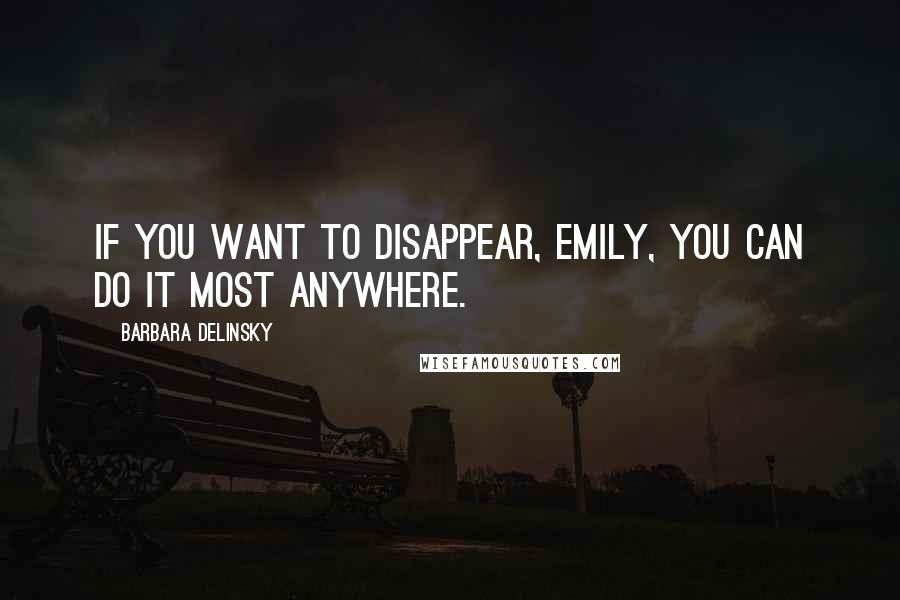 Barbara Delinsky quotes: If you want to disappear, Emily, you can do it most anywhere.