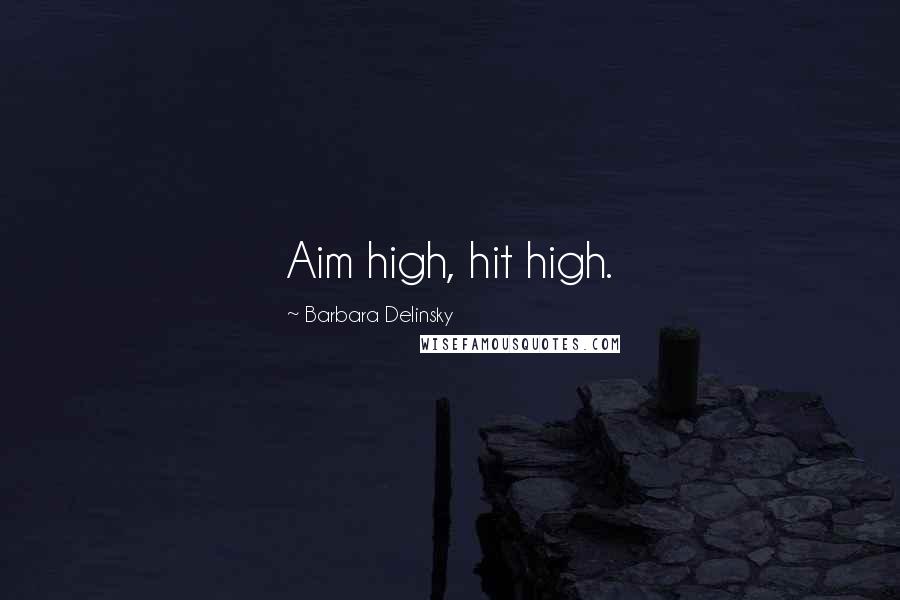 Barbara Delinsky quotes: Aim high, hit high.