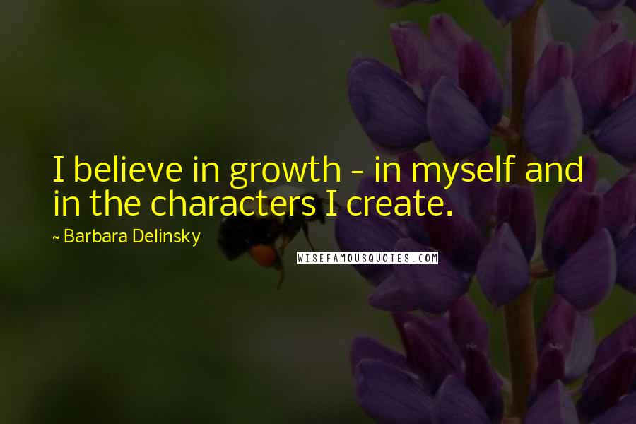 Barbara Delinsky quotes: I believe in growth - in myself and in the characters I create.