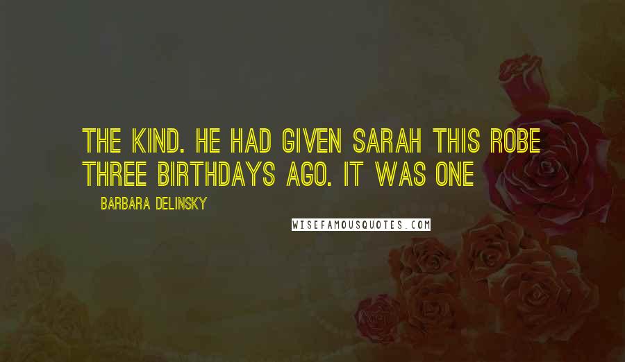 Barbara Delinsky quotes: the kind. He had given Sarah this robe three birthdays ago. It was one