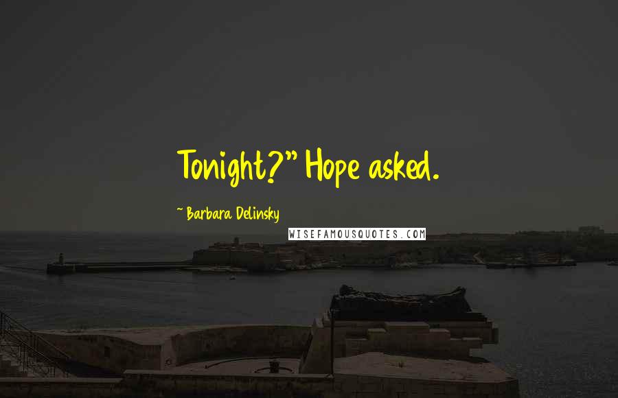 Barbara Delinsky quotes: Tonight?" Hope asked.