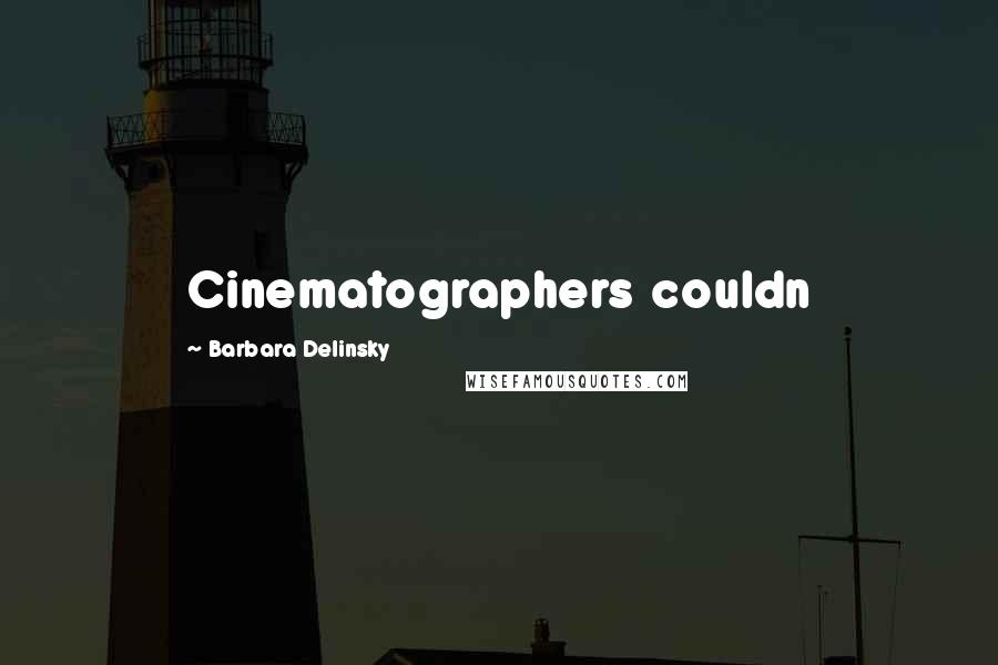Barbara Delinsky quotes: Cinematographers couldn