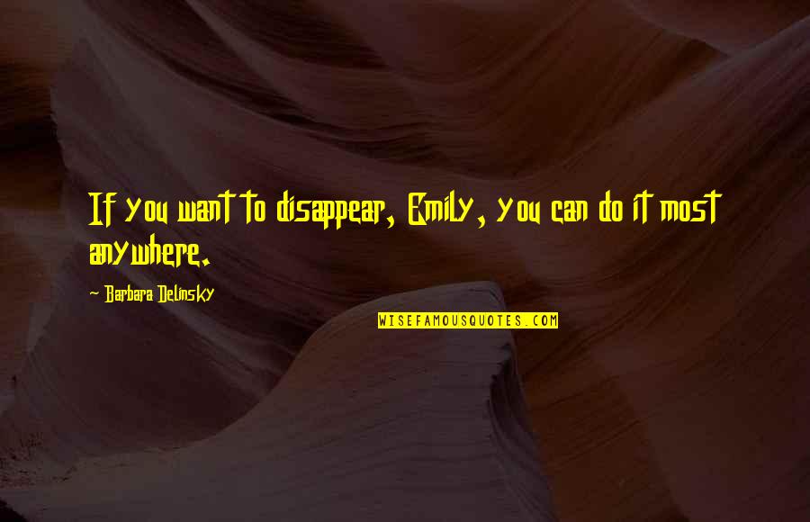 Barbara Delinsky Quotes By Barbara Delinsky: If you want to disappear, Emily, you can