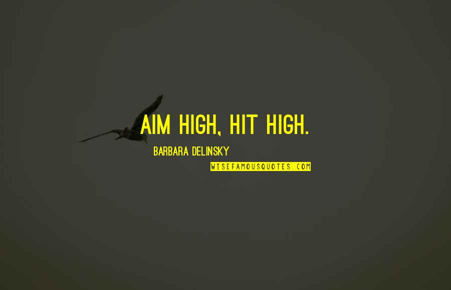 Barbara Delinsky Quotes By Barbara Delinsky: Aim high, hit high.
