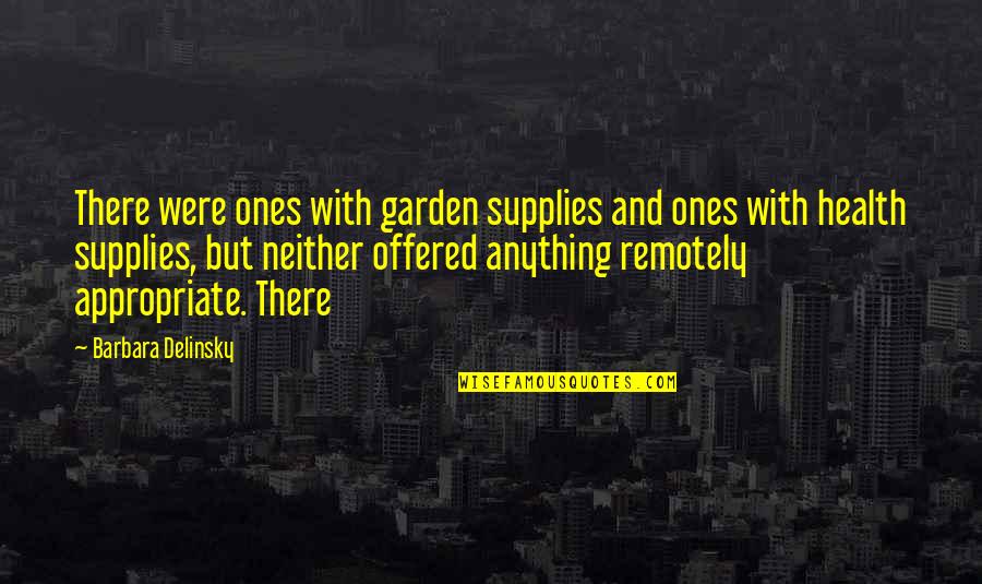 Barbara Delinsky Quotes By Barbara Delinsky: There were ones with garden supplies and ones