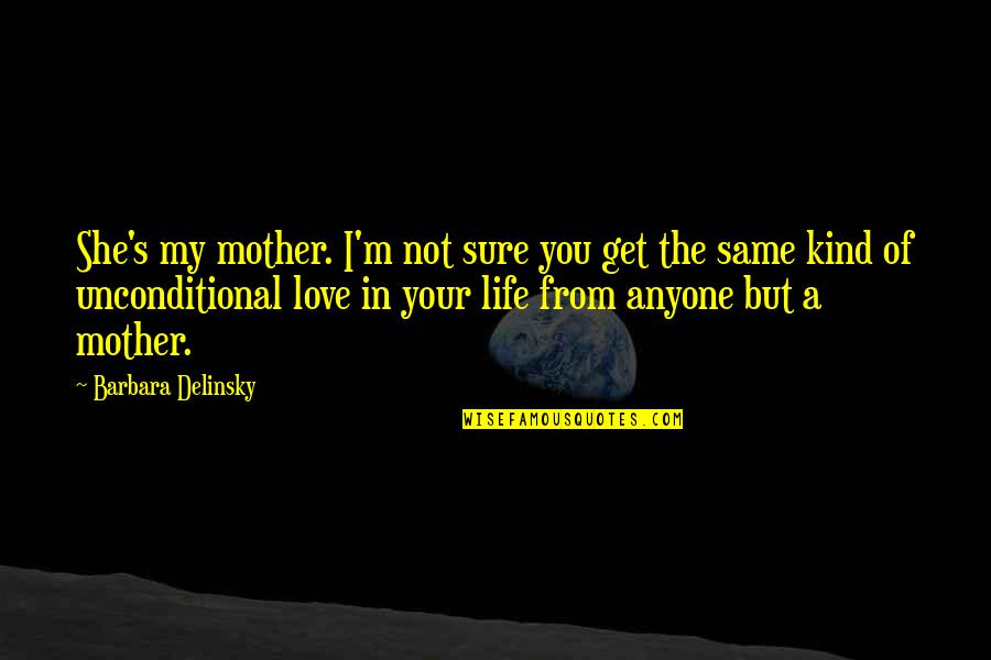 Barbara Delinsky Quotes By Barbara Delinsky: She's my mother. I'm not sure you get
