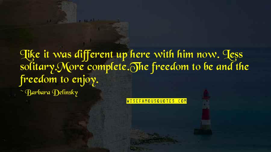 Barbara Delinsky Quotes By Barbara Delinsky: Like it was different up here with him
