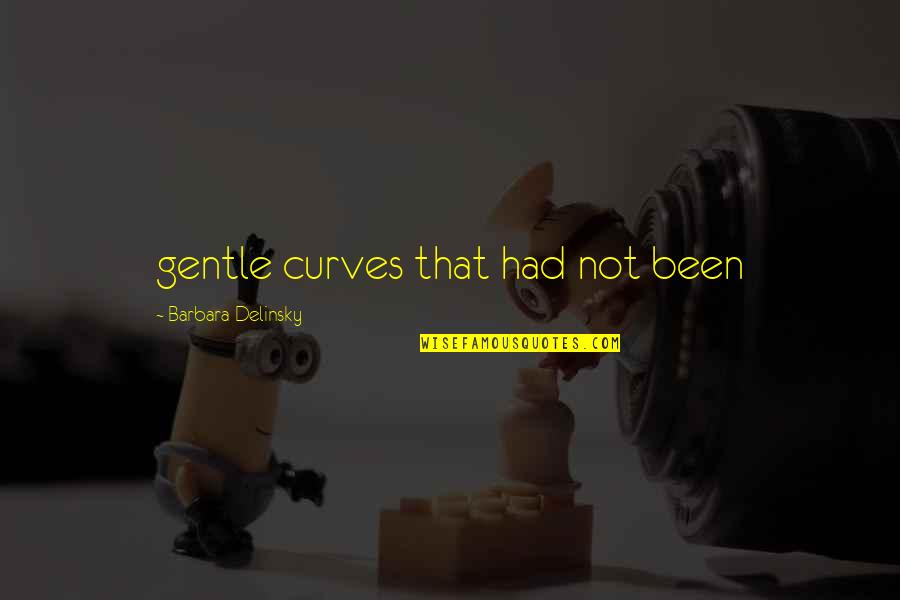 Barbara Delinsky Quotes By Barbara Delinsky: gentle curves that had not been