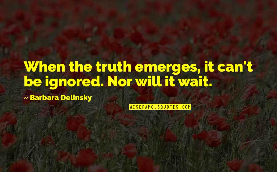 Barbara Delinsky Quotes By Barbara Delinsky: When the truth emerges, it can't be ignored.