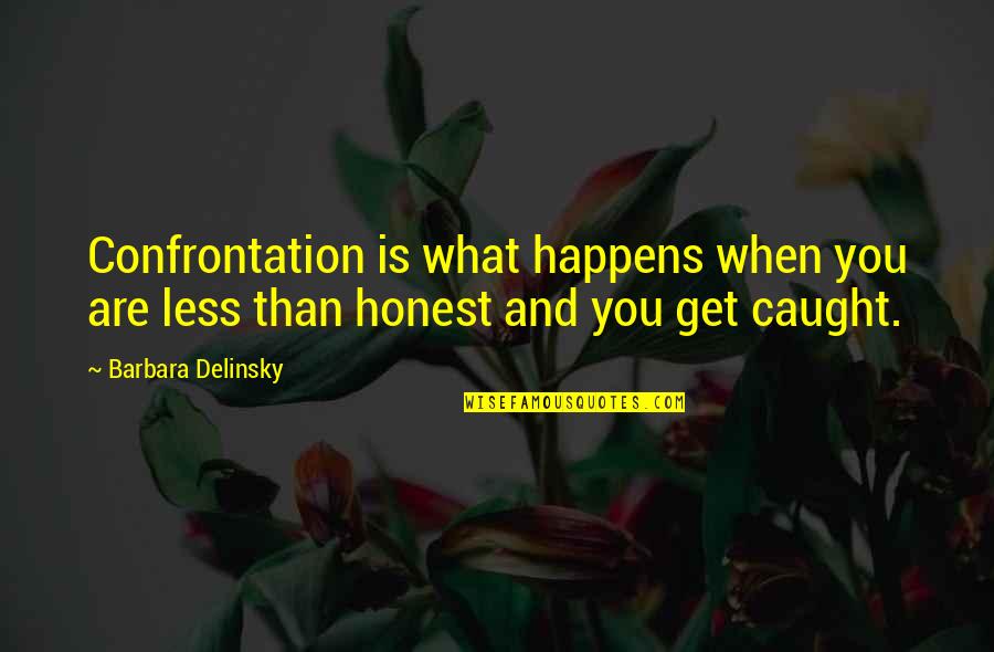 Barbara Delinsky Quotes By Barbara Delinsky: Confrontation is what happens when you are less