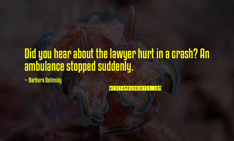 Barbara Delinsky Quotes By Barbara Delinsky: Did you hear about the lawyer hurt in