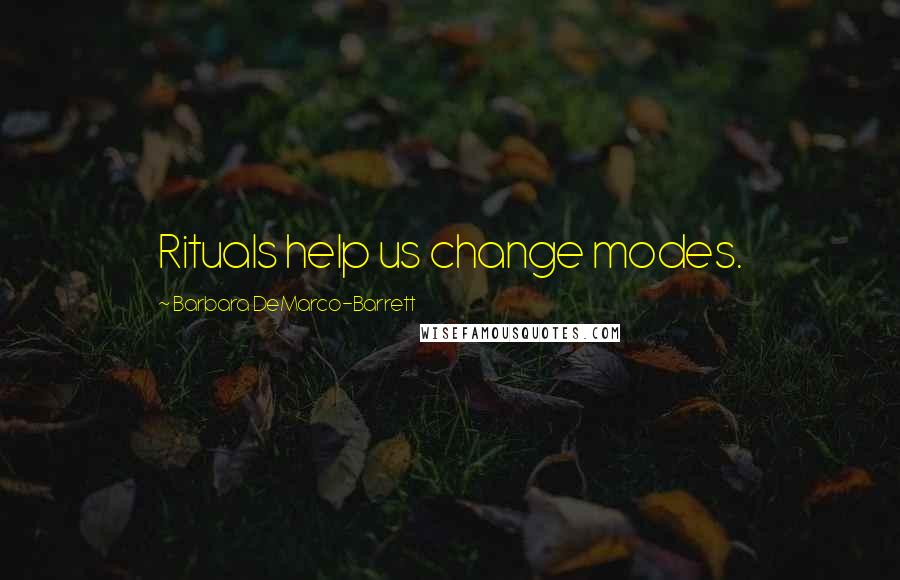 Barbara DeMarco-Barrett quotes: Rituals help us change modes.