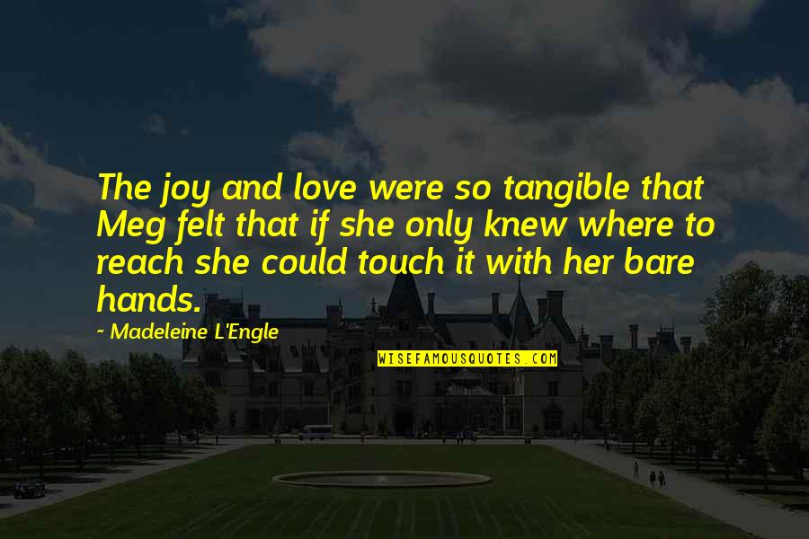 Barbara Dunkelman Quotes By Madeleine L'Engle: The joy and love were so tangible that Barbara Dunkelman Quotes By Madeleine L'Engle: The joy and love were so tangible that