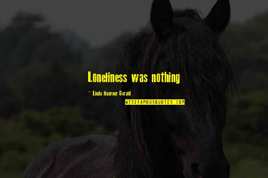 Barbara Ehrenreich Nickel And Dimed Quotes By Linda Heavner Gerald: Loneliness was nothing Barbara Ehrenreich Nickel And Dimed Quotes By Linda Heavner Gerald: Loneliness was nothing