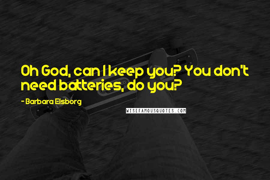 Barbara Elsborg quotes: Oh God, can I keep you? You don't need batteries, do you?