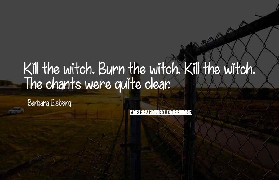 Barbara Elsborg quotes: Kill the witch. Burn the witch. Kill the witch. The chants were quite clear.