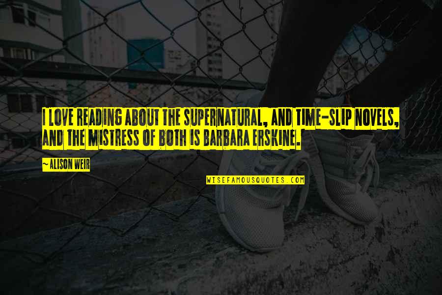 Barbara Erskine Quotes By Alison Weir: I love reading about the supernatural, and time-slip