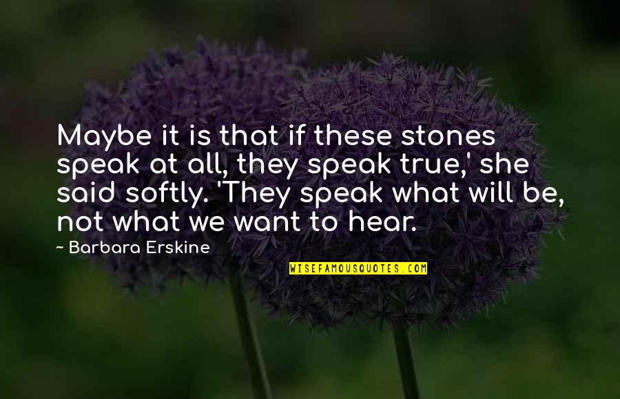 Barbara Erskine Quotes By Barbara Erskine: Maybe it is that if these stones speak