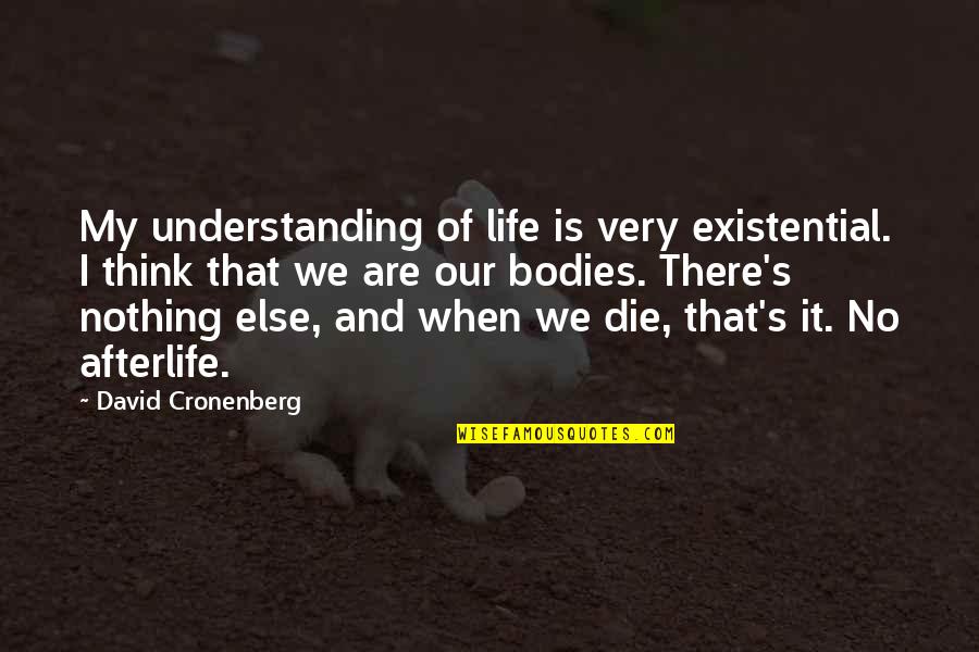 Barbara Erskine Quotes By David Cronenberg: My understanding of life is very existential. I