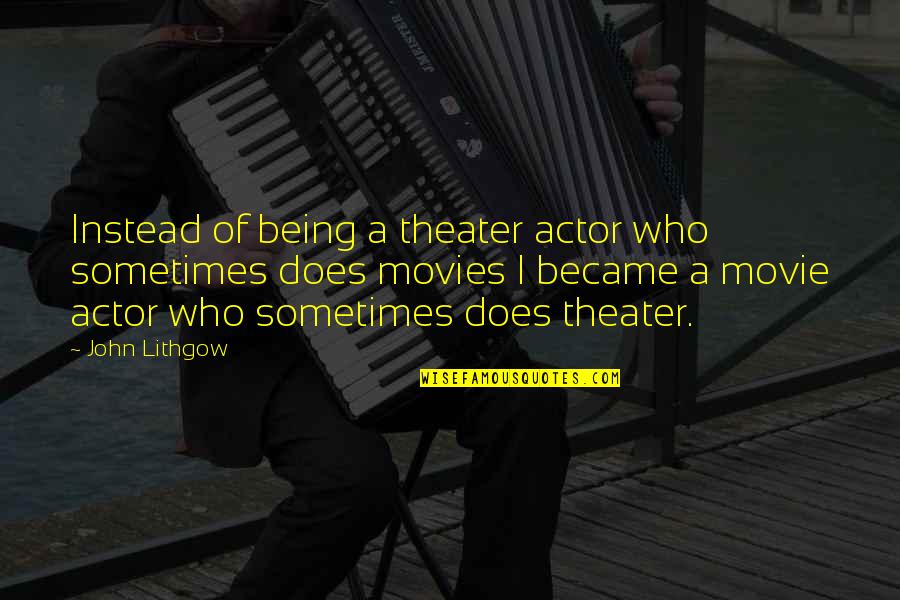Barbara Erskine Quotes By John Lithgow: Instead of being a theater actor who sometimes