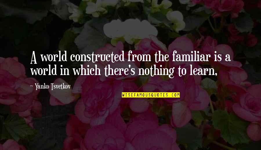 Barbara Evans Quotes By Yanko Tsvetkov: A world constructed from the familiar is a