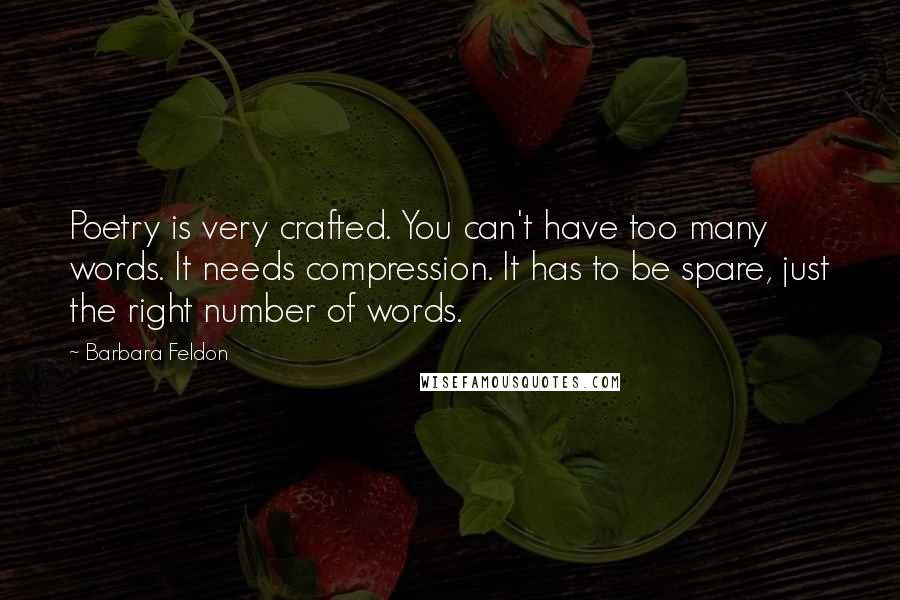 Barbara Feldon quotes: Poetry is very crafted. You can't have too many words. It needs compression. It has to be spare, just the right number of words.