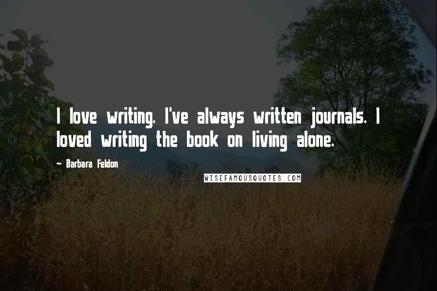 Barbara Feldon quotes: I love writing. I've always written journals. I loved writing the book on living alone.