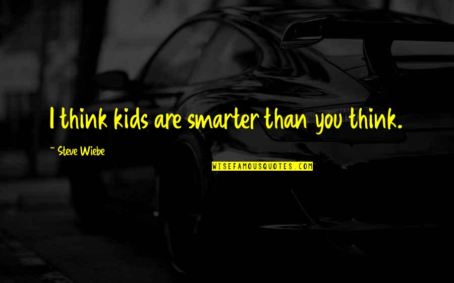 Barbara Fitts Quotes By Steve Wiebe: I think kids are smarter than you think.