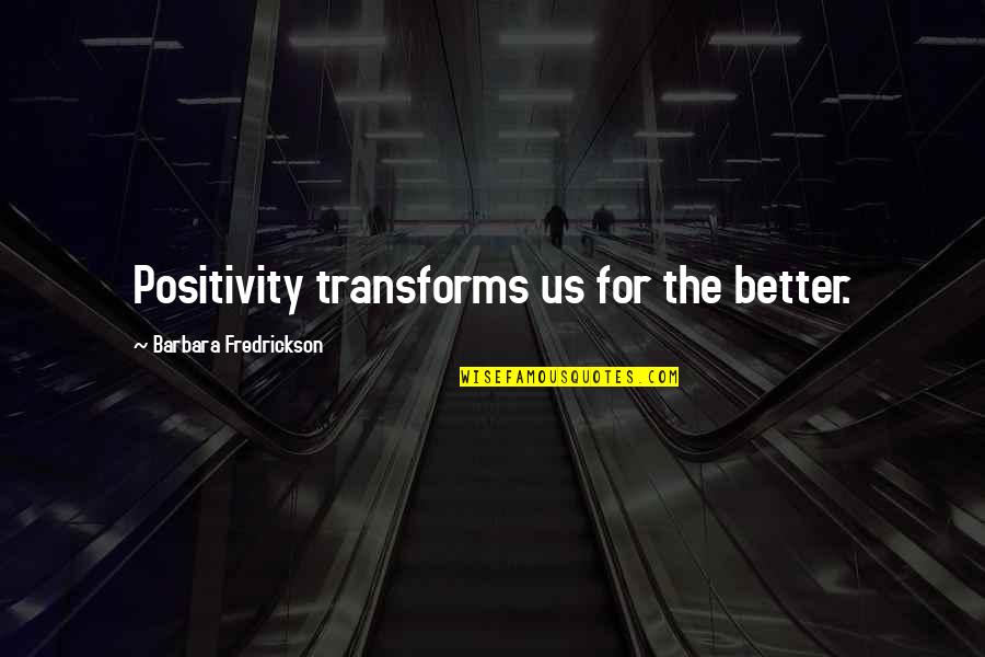 Barbara Fredrickson Positivity Quotes By Barbara Fredrickson: Positivity transforms us for the better.