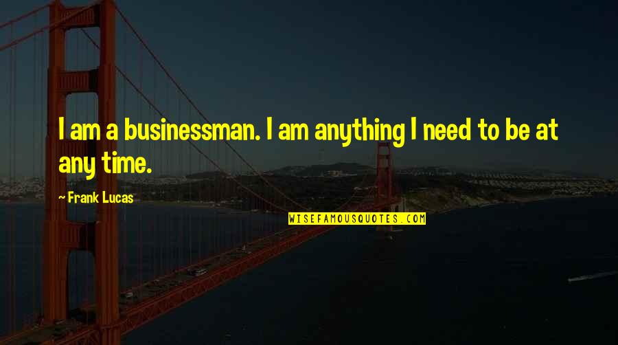 Barbara Fredrickson Positivity Quotes By Frank Lucas: I am a businessman. I am anything I