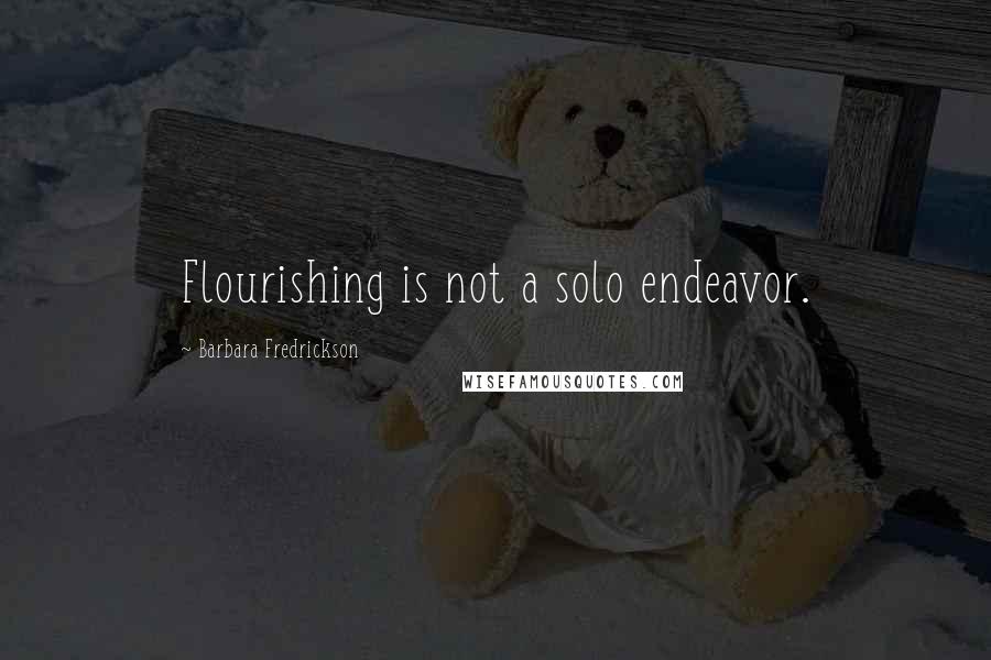 Barbara Fredrickson quotes: Flourishing is not a solo endeavor.